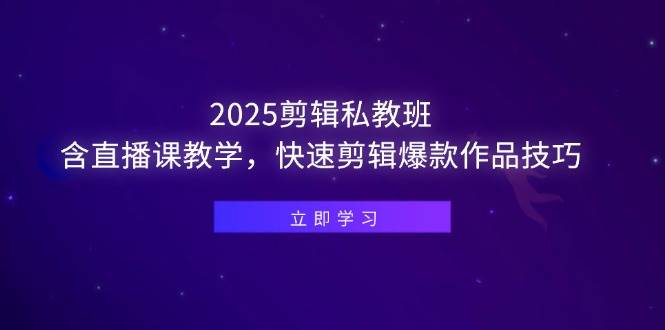 （14649期）2025剪辑私教班，含直播课教学，快速剪辑爆款作品技巧插图零零网创资源网-最新赚钱项目