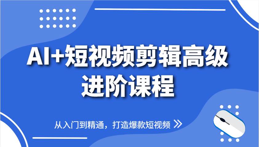 AI+短视频剪辑高级进阶课程，从入门到精通，打造爆款短视频插图零零网创资源网-最新赚钱项目
