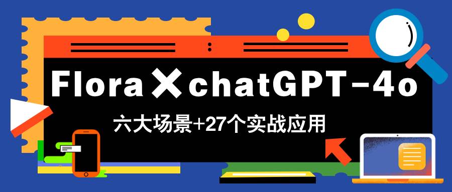 （14668期）Flora×chatGPT-4o，带你玩转六大场景的27个实战应用，学完立即变现插图零零网创资源网-最新赚钱项目