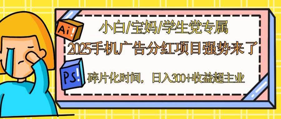 （14669期）2025手机广告分红，一部手机日入300＋可矩阵！碎片化时间操作，副业超主业插图零零网创资源网-最新赚钱项目