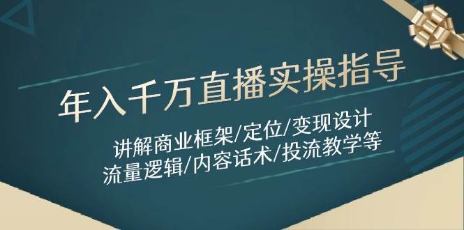 年入千万直播实操指导：讲解商业框架/定位/变现设计/流量逻辑/内容话术/等插图零零网创资源网-最新赚钱项目