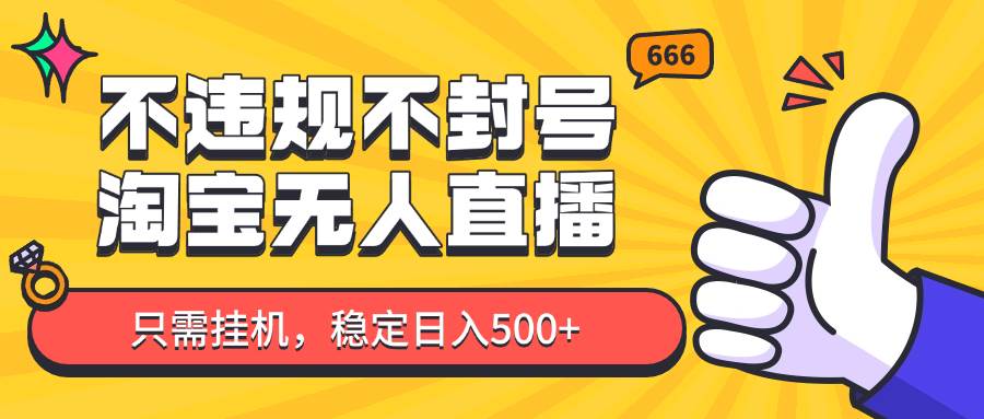 淘宝无人直播最新玩法，不违规不封号，只需挂机，稳定日入500+，新手也能当天开单！插图零零网创资源网-最新赚钱项目
