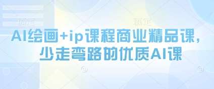 AI绘画+ip课程商业精品课，少走弯路的优质AI课插图零零网创资源网-最新赚钱项目