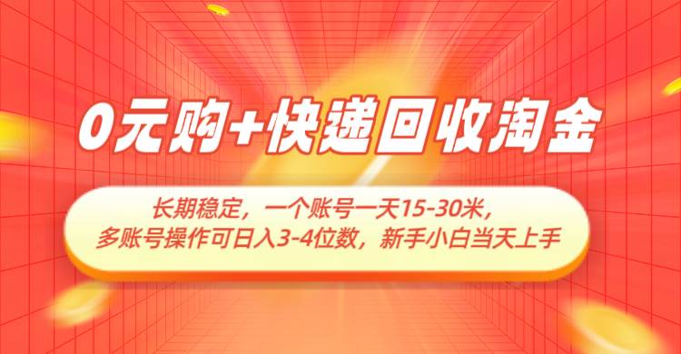 0元购+快递回收淘金，长期稳定，单号一天15-30米，多账号操作可日入3-4位数插图零零网创资源网-最新赚钱项目