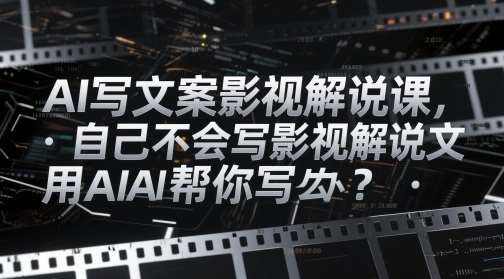 AI写文案影视解说课，自己不会写影视解说文案怎么办？用AI帮你写插图零零网创资源网-最新赚钱项目