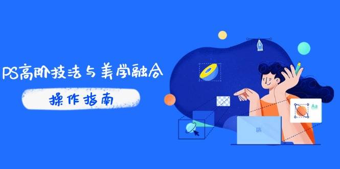 （14736期）PS高阶技法与美学融合：商业光效/调色逻辑拆解，抖音IP运营+AI修图实战插图零零网创资源网-最新赚钱项目