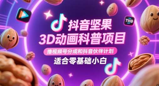 抖音坚果3D动画科普项目，撸视频号分成和抖音伙伴计划，适合零基础小白插图零零网创资源网-最新赚钱项目