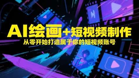 AI绘画+短视频制作，从零开始打造属于你的短视频账号插图零零网创资源网-最新赚钱项目