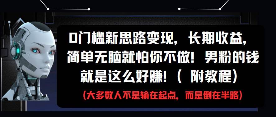 0门槛新思路变现，长期收益，简单无脑就怕你不做!男粉的钱就是这么好赚!(附教程)插图零零网创资源网-最新赚钱项目
