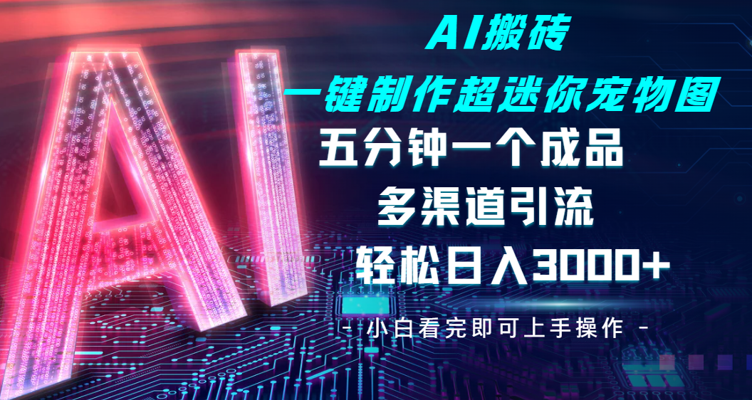 Ai 搬砖一键制作超迷你宠物图，五分钟一个成品，多渠道引流，轻松日入 3000插图零零网创资源网-最新赚钱项目