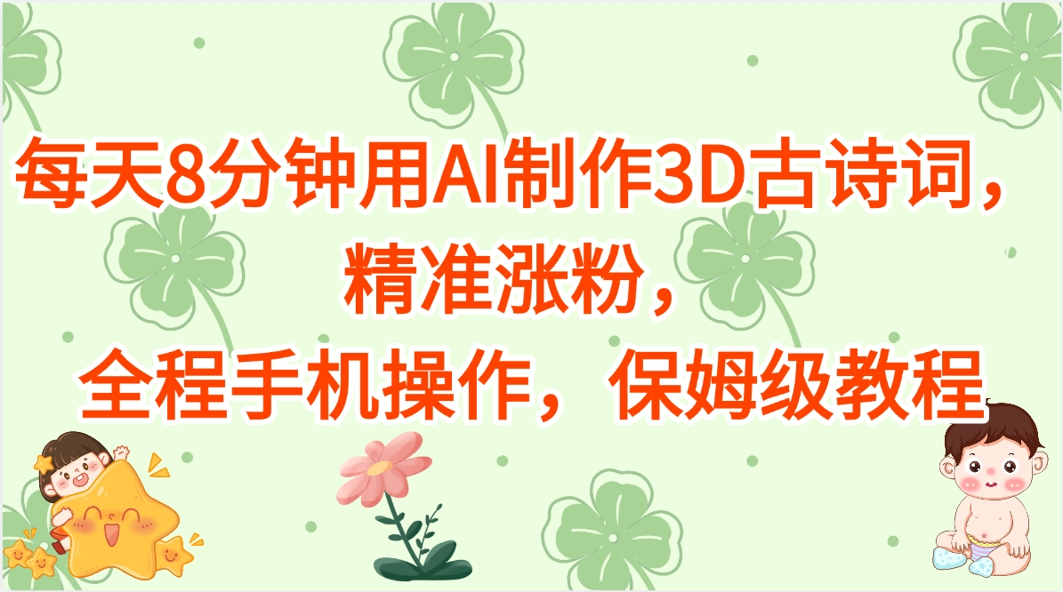 每天8分钟用AI制作3D古诗词，精准涨粉，全程手机操作，保姆级教程插图零零网创资源网-最新赚钱项目