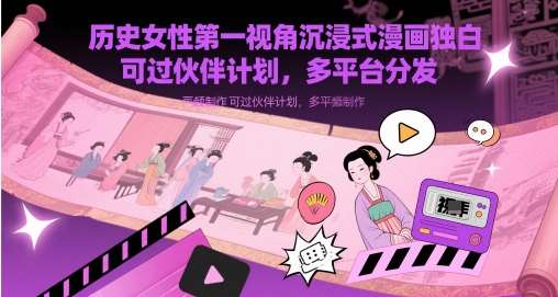 历史女性第一视角沉浸式漫画独白解说视频制作，可过伙伴计划，多平台分发插图零零网创资源网-最新赚钱项目