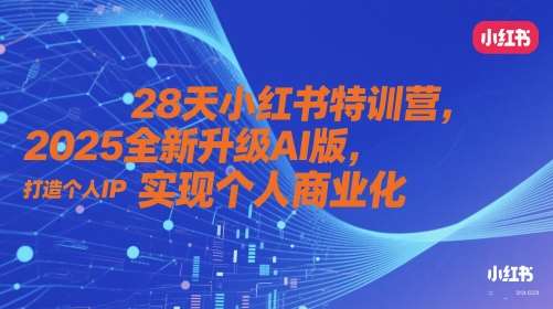28天小红书特训营，2025全新升级AI版，打造个人IP，实现个人商业化插图零零网创资源网-最新赚钱项目