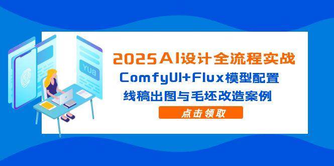 （14790期）2025AI设计全流程实战：ComfyUI+Flux模型配置，线稿出图与毛坯改造案例插图零零网创资源网-最新赚钱项目