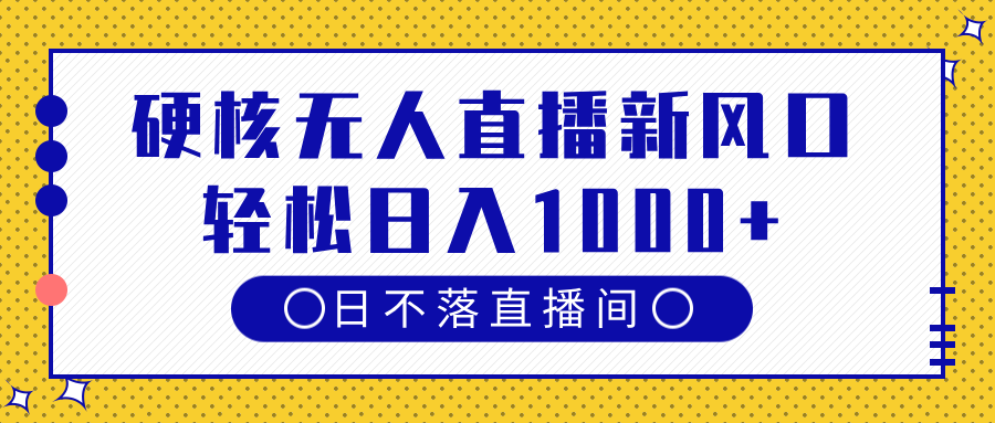 硬核无人直播新风口，日不落直播间，轻松日入1000+插图零零网创资源网-最新赚钱项目