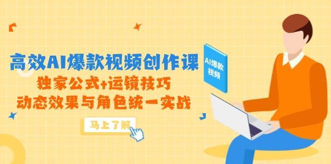 高效AI爆款视频创作课，独家公式+运镜技巧，动态效果与角色统一实战插图零零网创资源网-最新赚钱项目