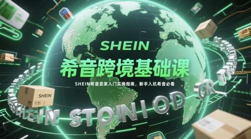 希音跨境基础课，SHEIN希音卖家入门实操指南，新手入坑希音必看插图零零网创资源网-最新赚钱项目