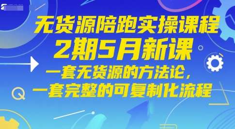 无货源陪跑实操课程2期5月新课，一套无货源的方法论，一套完整的可复制化流程插图零零网创资源网-最新赚钱项目