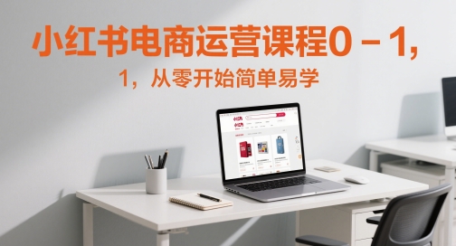 小红书电商运营课程0-1，从零开始简单易学插图零零网创资源网-最新赚钱项目