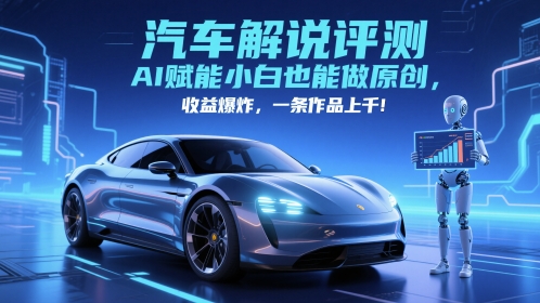抖音汽车解说评测赛道，AI赋能小白也能做原创，收益爆炸，一条作品上千插图零零网创资源网-最新赚钱项目