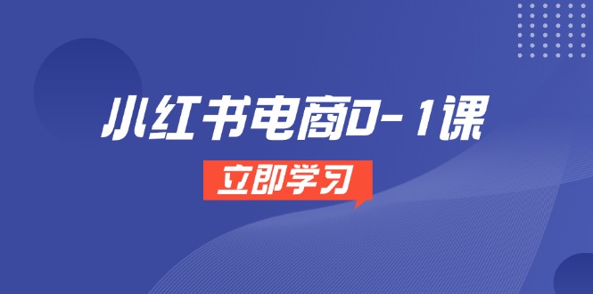 （14841期）小红书电商0-1课，开店选品全流程，多平台素材处理与爆款笔记制作插图零零网创资源网-最新赚钱项目