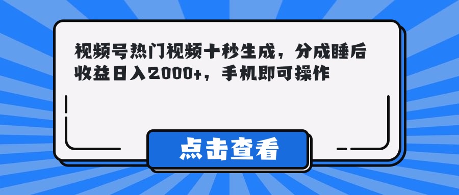 （14851期）视频号热门视频十秒生成，分成睡后收益日入2000+，手机即可操作插图零零网创资源网-最新赚钱项目