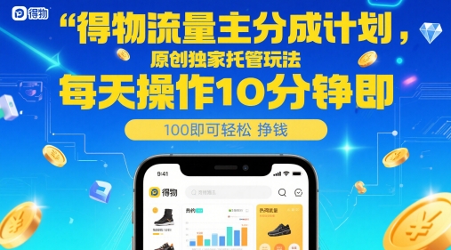 得物流量主分成计划，原创独家托管玩法，每天操作10分钟即可轻松挣米【揭秘】插图零零网创资源网-最新赚钱项目