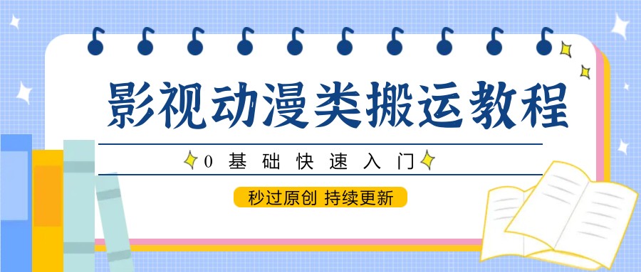 影视动漫类搬运教程，0基础快速入门，秒过原创 持续更新插图零零网创资源网-最新赚钱项目
