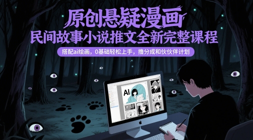 原创悬疑漫画民间故事小说推文全新完整课程， 搭配ai绘画，0基础轻松上手，撸分成和伙伴计划插图零零网创资源网-最新赚钱项目
