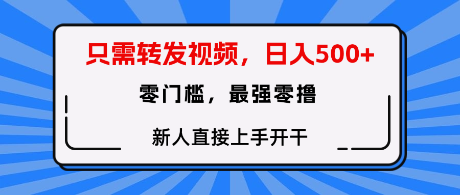 只需要转发视频，0门槛，0投入，新人小白直接上手开干插图零零网创资源网-最新赚钱项目