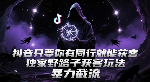 抖音只要你有同行就能获客，独家野路子获客玩法，暴力截流【揭秘】插图零零网创资源网-最新赚钱项目