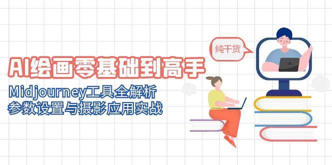 AI绘画零基础到高手，Midjourney工具全解析，参数设置与摄影应用实战插图零零网创资源网-最新赚钱项目