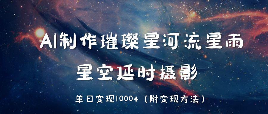 AI制作璀璨星河流星雨，星空延时摄影，单日变现1000+插图零零网创资源网-最新赚钱项目