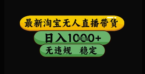 最新淘宝无人直播带货独家技术，日入1k+，无违规无封号，操作简单，长期稳定【揭秘】插图零零网创资源网-最新赚钱项目