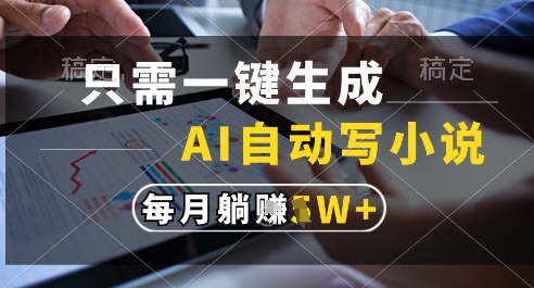 只需一键生成，AI全自动写小说，可一键生成120w字，每月躺着收益过1w+【揭秘】插图零零网创资源网-最新赚钱项目