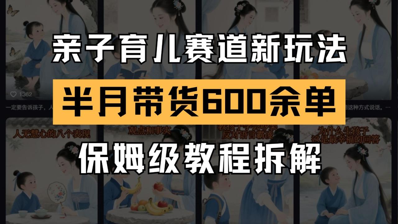 AI亲子育儿赛道新玩法  新号半个月带货600多单 保姆级教程拆解插图零零网创资源网-最新赚钱项目