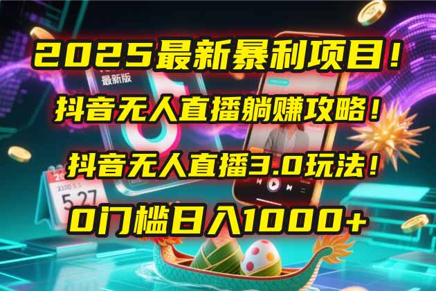 （14904期）2025最新暴利项目！抖音无人直播躺赚攻略！抖音无人直播3.0玩法！0门槛…插图零零网创资源网-最新赚钱项目