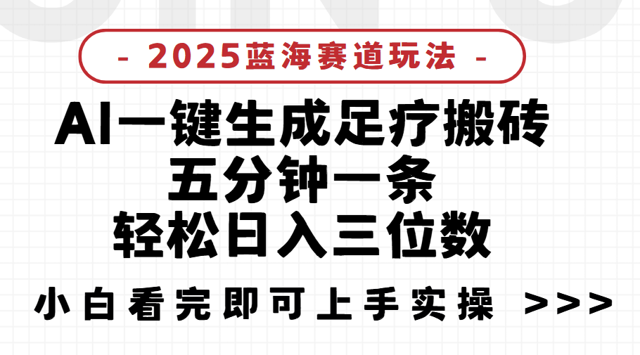 2025足疗搬砖，Ai一键生成，5分钟一条，小白也能日入三位数插图零零网创资源网-最新赚钱项目