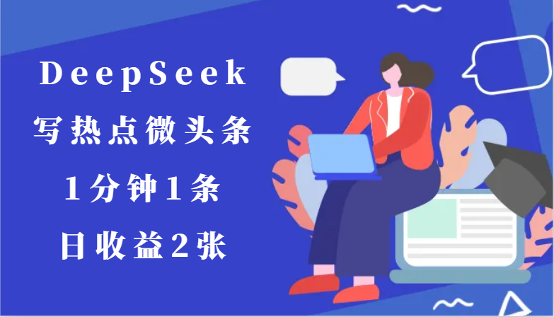 用DeepSeek写热点微头条，1分钟1条，日收益2张插图零零网创资源网-最新赚钱项目