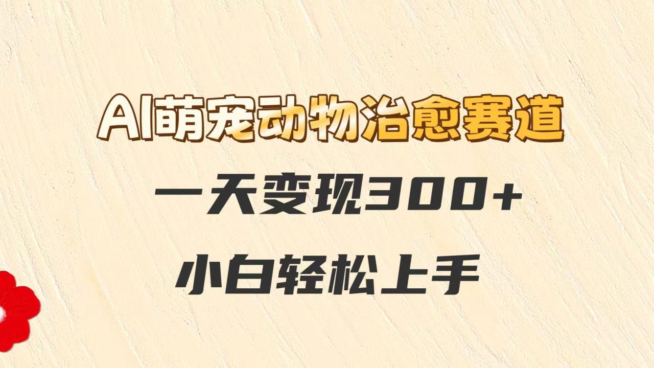 AI萌宠动物治愈赛道，一天变现300+，小白轻松上手插图零零网创资源网-最新赚钱项目