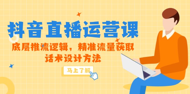 （14917期）5月新课-抖音直播运营课，底层推流逻辑，精准流量获取，话术设计方法插图零零网创资源网-最新赚钱项目