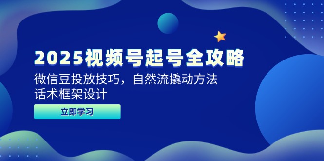 （14919期）2025视频号起号全攻略，微信豆投放技巧，自然流撬动方法，话术框架设计插图零零网创资源网-最新赚钱项目
