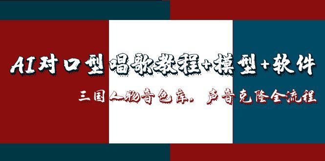 （14930期）AI对口型唱歌教程+模型+软件，三国人物音色库，声音克隆全流程插图零零网创资源网-最新赚钱项目