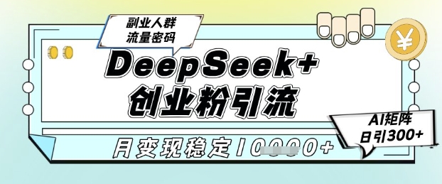 DeepSeek+创业粉精准引流，全新分享课4.0玩法，AI矩阵日引300+，多种变现方式，稳定月入1W插图零零网创资源网-最新赚钱项目