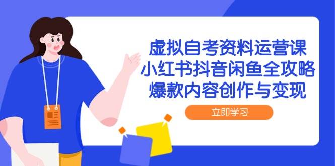 虚拟自考资料运营课，小红书抖音闲鱼全攻略，爆款内容创作与变现插图零零网创资源网-最新赚钱项目