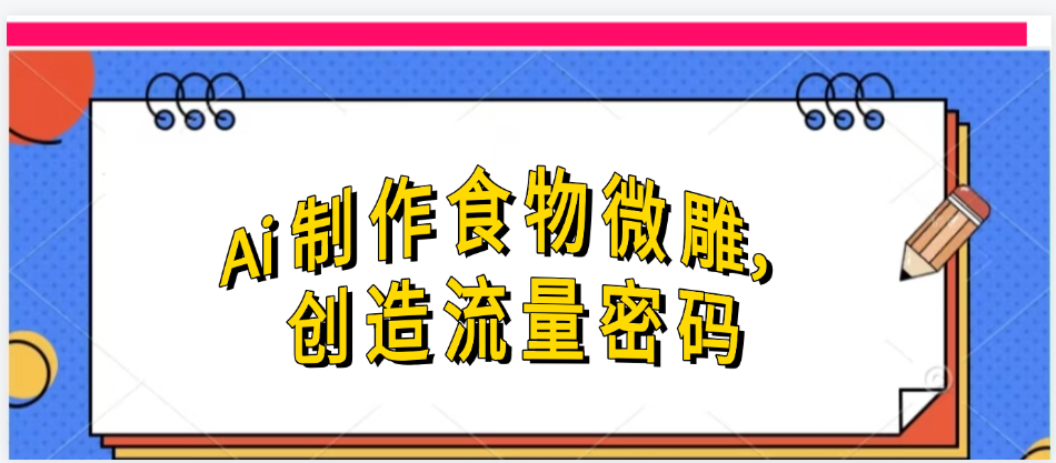 Ai制作食物微雕，创造流量密码，实现日入几张插图零零网创资源网-最新赚钱项目
