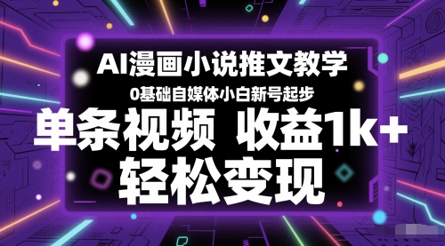 AI漫画小说推文教学，0基础自媒体小白新号起步，单条视频收益1k+，轻松变现插图零零网创资源网-最新赚钱项目