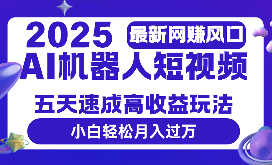 2025最新网赚变现风口，Ai 机器人短视频，五天速成高收益玩法，小白轻松月入过万插图零零网创资源网-最新赚钱项目