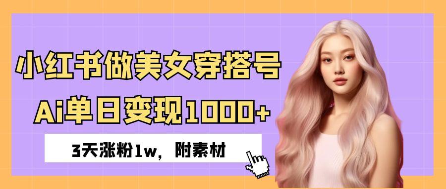 小红书做美女穿搭号，ai单日变现1000+，3天涨粉1w。插图零零网创资源网-最新赚钱项目