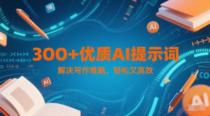 300+优质AI提示词，解决写作难题，轻松又高效插图零零网创资源网-最新赚钱项目